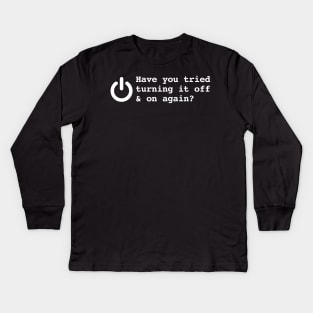 HAVE YOU TRIED TURNING IT OFF AND ON AGAIN? Kids Long Sleeve T-Shirt